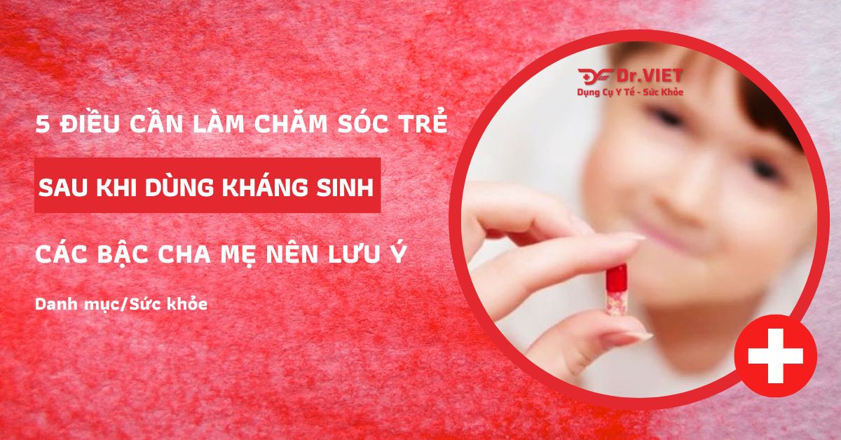 chăm sóc trẻ sau khi dùng kháng sinh