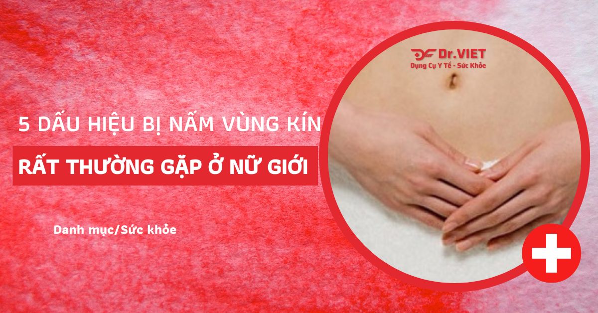 5 Dấu Hiệu Bị Nấm Vùng Kín Ở Nữ Giới