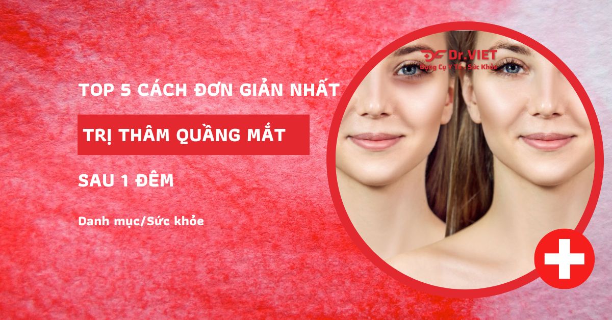 Top 5 cách đơn giản nhất trị thâm quầng mắt sau 1 đêm