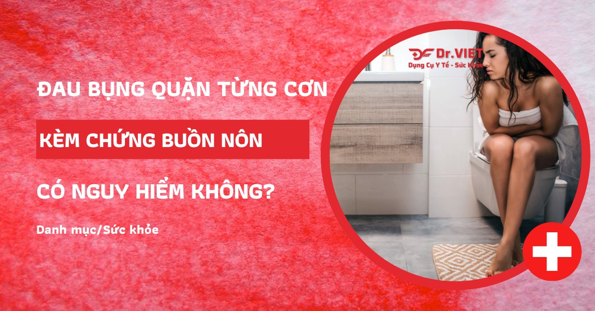 Đau bụng quặn từng cơn kèm tiêu chảy buồn nôn