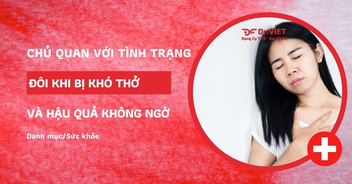 Thỉnh thoảng bị khó thở là bệnh gì? Có gây nguy hiểm đến tính mạng không?