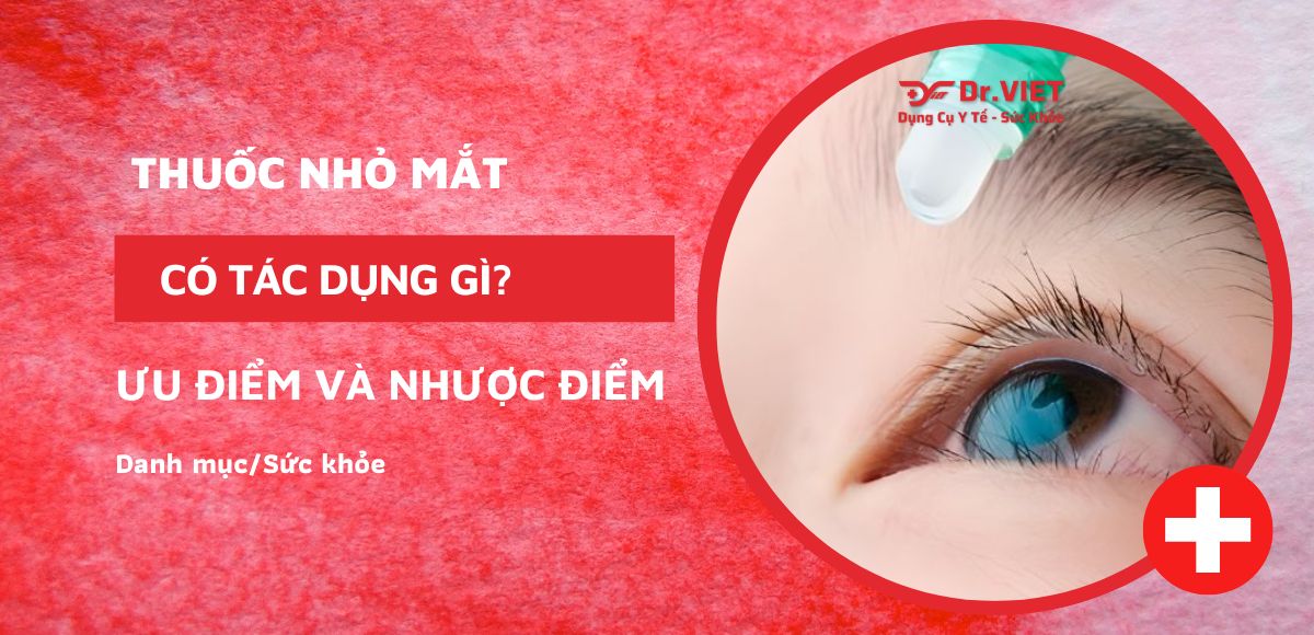 Thuốc nhỏ mắt có tác dụng gì? Ưu điểm và nhược điểm