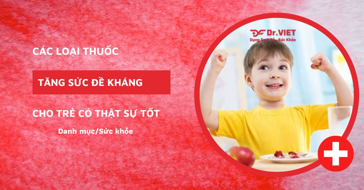 Các loại thuốc tăng sức đề kháng cho trẻ có thật sự tốt