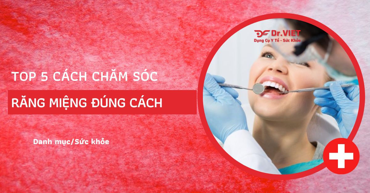 Top 5 cách chăm sóc răng miệng đúng cách